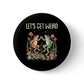 Let's Get Weird Dancing Frogs Mushrooms Funny Cott Button