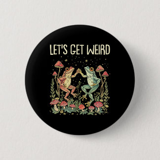 Let's Get Weird Dancing Frogs Mushrooms Funny Cott Button