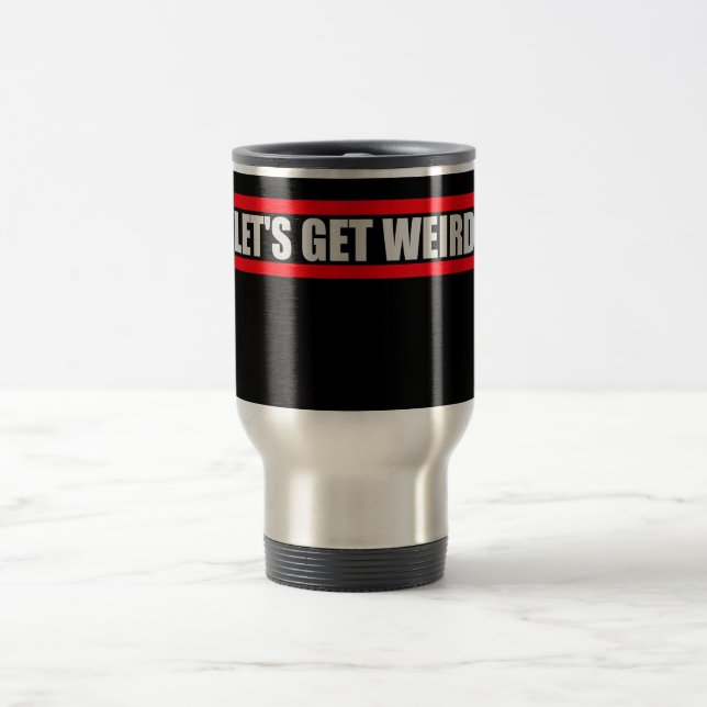 Let's Get Weird Funny Quote Humor Unique Statement Travel Mug (Center)