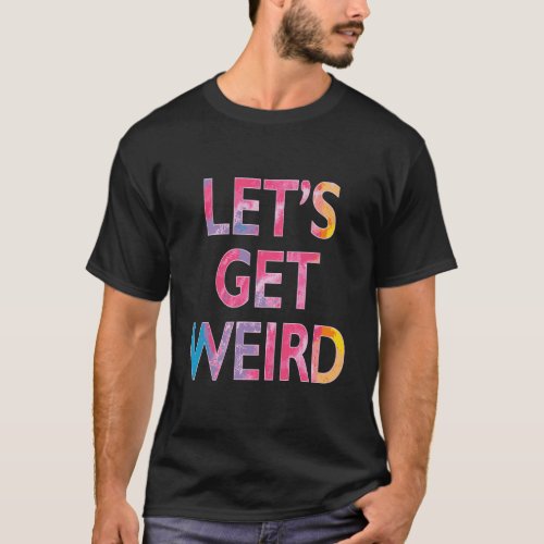 LetS Get Weird T_Shirt