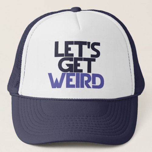 Lets get weird trucker hat