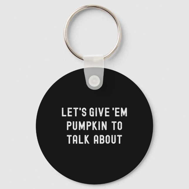 Lets Give Em Pumpkin To Talk About Thanksgiving Fa Keychain (Front)