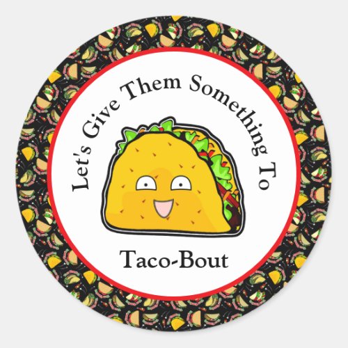Lets Give Them Something To Taco_Bout Classic Round Sticker