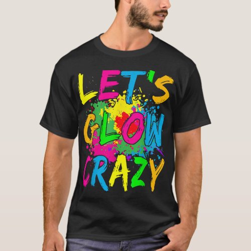 Lets Glo Crazy Outfit _ Retro Colorful Party T_Shirt