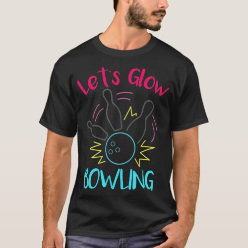 Lets Glow Bowling Glow In he Dark Neon Party Funny T_Shirt