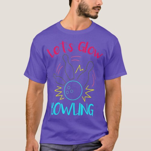 Lets Glow Bowling Glow In The Dark Neon Party Funn T_Shirt