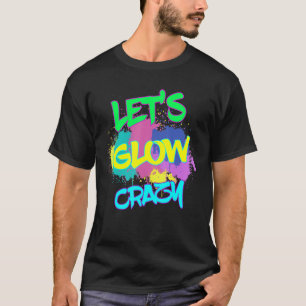Let's Glow Crazy Awesome Glow Party Birthday Par T-Shirt