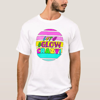 Let's glow crazy bright - Birthday - 80s - Retro T-Shirt