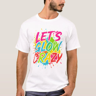 Lets Glow Crazy Colorful Paint Splatter T-Shirt