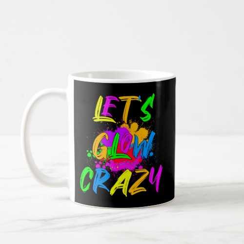 LetS Glow Crazy _ Colorful Party Coffee Mug