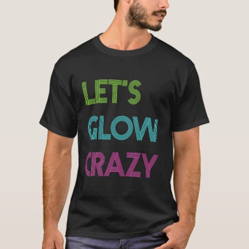 LetS Glow Crazy For Color Party Glow Party T_Shirt