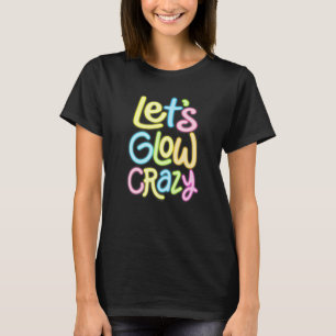 Let's Glow Crazy Glow Party 80s Retro Costume Love T-Shirt