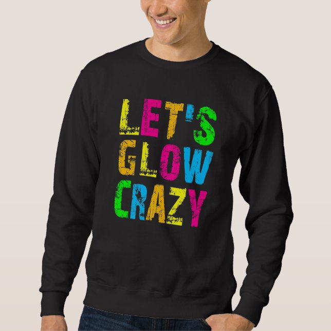 Let's Glow Crazy - Glow Party 80s Retro Costume Pa Sweatshirt (Front)