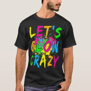 Let's Glow Crazy Glow Party 80s Retro Costume Part T-Shirt