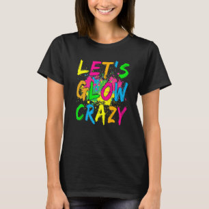 Let's Glow Crazy Glow Party 80s Retro Custom Part T-Shirt