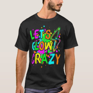 Let's Glow Crazy Glow Party 80s Retro For Party Lo T-Shirt