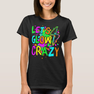Let's Glow Crazy Glow Party 80s Retro For Party Lo T-Shirt