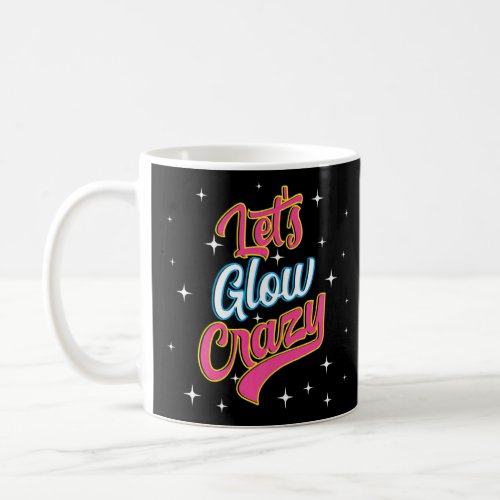 Lets Glow Crazy Glow Party Birthday Party Fun Colo Coffee Mug
