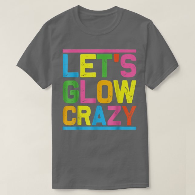 Lets Glow Crazy Glow Party Cool Party Night  T-Shirt (Design Front)