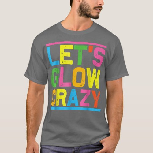 Lets Glow Crazy Glow Party Cool Party Night  T_Shirt
