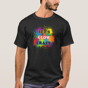Lets Glow Crazy Glow Party Paint Splatter Birthday T-Shirt