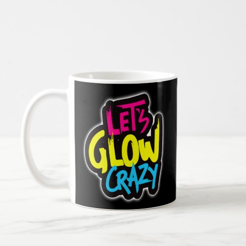 Lets Glow Crazy In Bright Colors Dance Wear 80s Coffee Mug