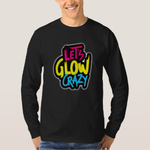 Let's Glow Crazy, In Bright Colors Dance Wear 80's T-Shirt