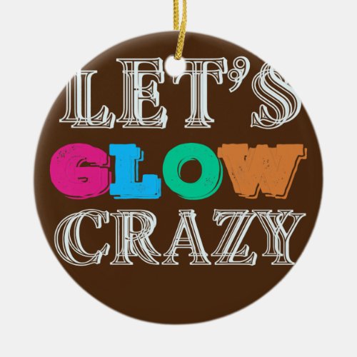 Lets Glow Crazy invitation Party Dance Ready  Ceramic Ornament