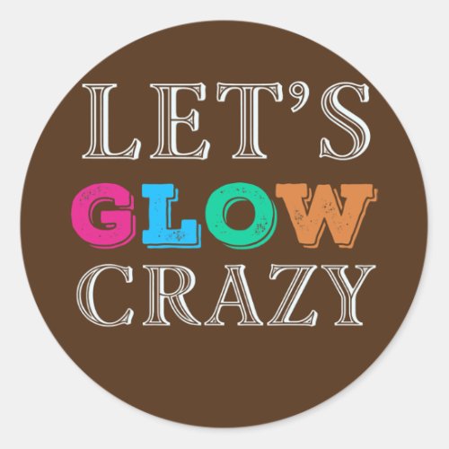Lets Glow Crazy invitation Party Dance Ready  Classic Round Sticker