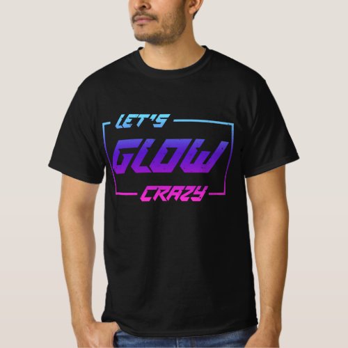 Lets Glow Crazy Neon Light Glow in the Dark Party T_Shirt