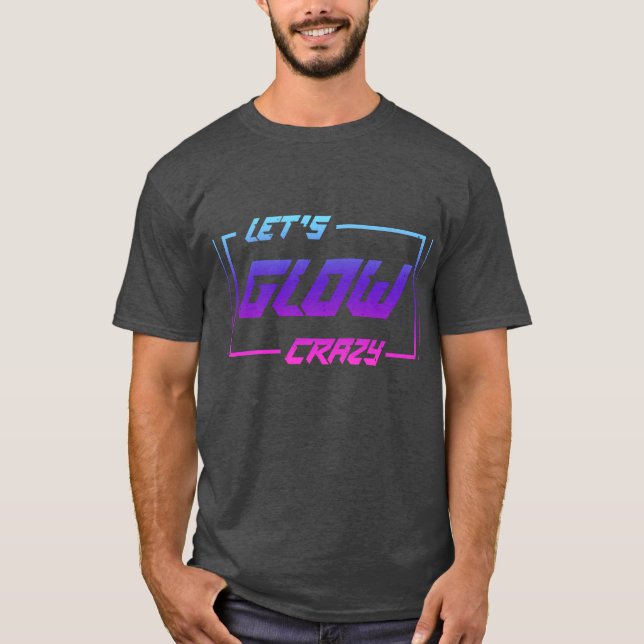 Let's Glow Crazy Neon Light Glow in the Dark Party T-Shirt (Front)
