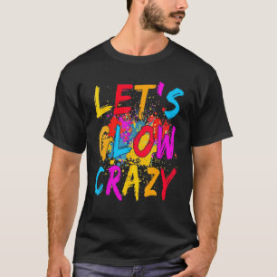 Lets Glow Crazy Outfit Retro Colorful Party Birthd T-Shirt