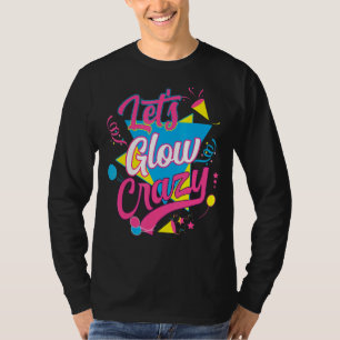 Lets Glow Crazy Party Birthday 80s Retro Costume G T-Shirt