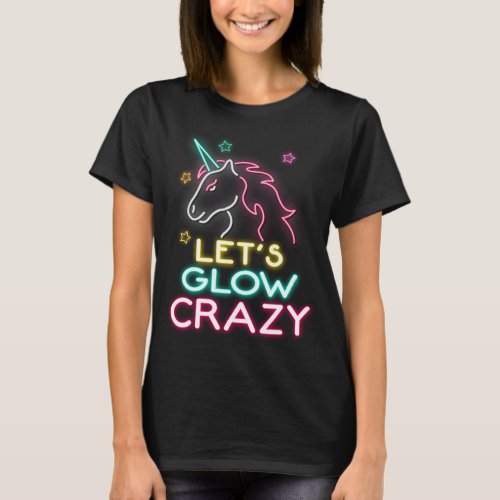 Lets Glow Crazy Party Cool Birthday Glow Unicorn T_Shirt