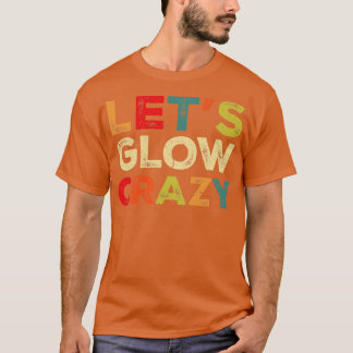Lets Glow Crazy Party Retro Neon 80s Rave Color10 T-Shirt
