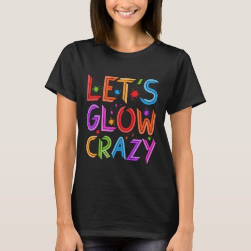 Lets Glow Crazy Party Retro Neon 80s Rave Color T_Shirt