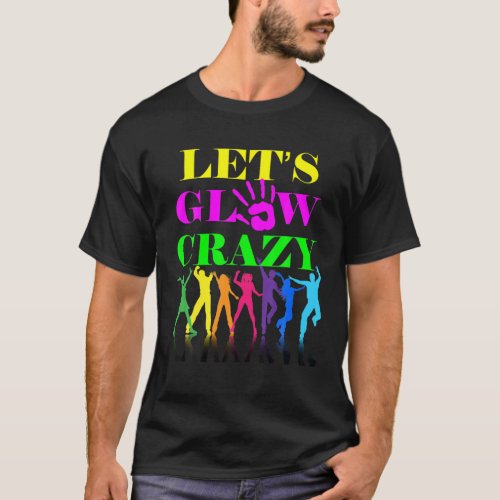 Lets Glow Crazy Party Squad Birthday Retro 70S 80 T_Shirt