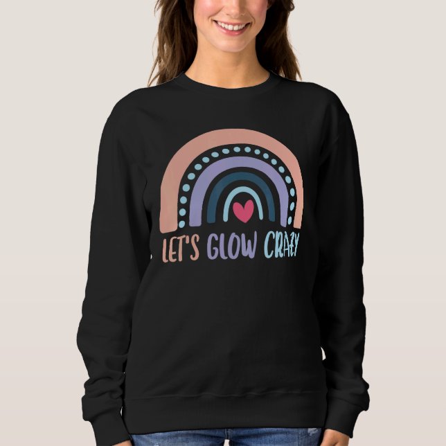 Lets Glow Crazy Rainbow Glow Party For Girls And B Sweatshirt (Front)