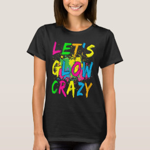 Let's Glow Crazy Retro Colorful Party Outfit T-Shirt