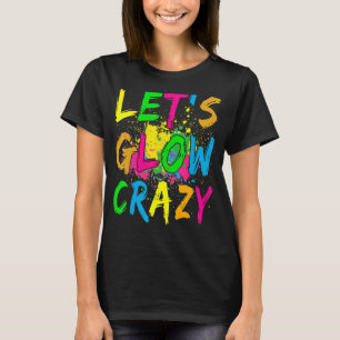 Let's Glow Crazy Retro Colorful Party Outfits 3 T-Shirt