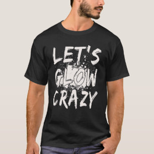Let's Glow Crazy Retro Colorful Party T-Shirt