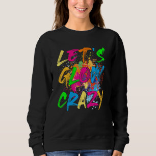 Let's Glow Crazy Retro Party 80s Costume Rave Blea Sweatshirt