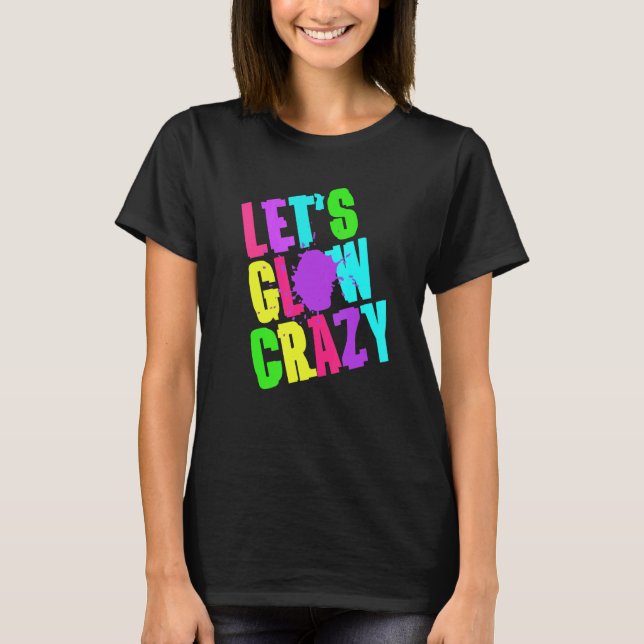 Lets Glow Crazy Retro Techno Raves Dance Party Neo T-Shirt (Front)