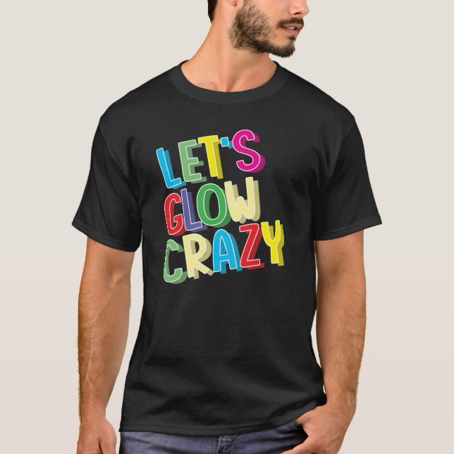 Let's Glow Crazy Shirt - Glow Birthday Party Cool (Front)