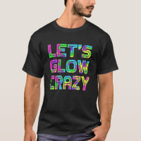 Let's Glow Crazy T Shirt Retro Neon Party rave 