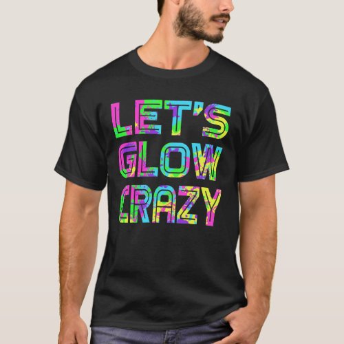 Lets Glow Crazy T Shirt Retro Neon Party rave