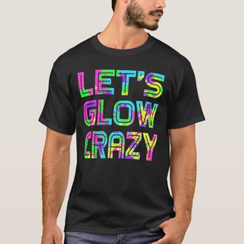 Lets Glow Crazy T Shirt Retro Neon Party rave 