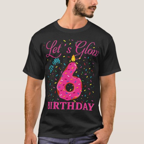 Lets Glow Its My 6th Birthday Sweet Party Number T_Shirt