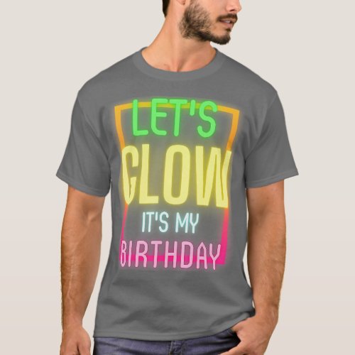 Lets Glow its my Birthday Funny Glow Party   1  T_Shirt