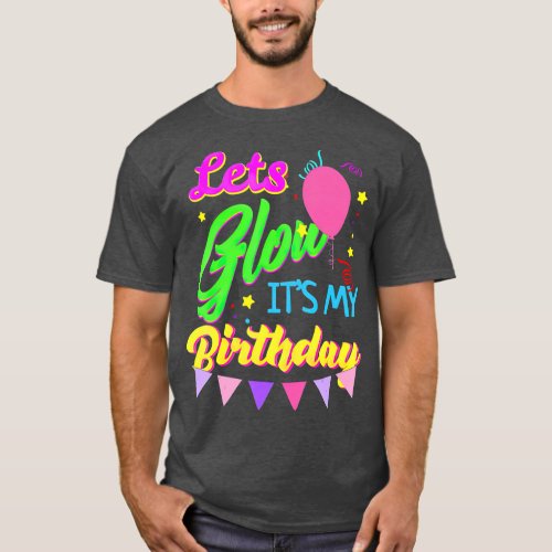 Lets Glow Its My Birthday Funny Party T_Shirt